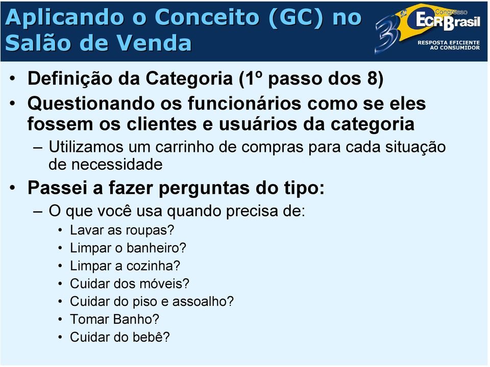 cada situação de necessidade Passei a fazer perguntas do tipo: O que você usa quando precisa de: Lavar as