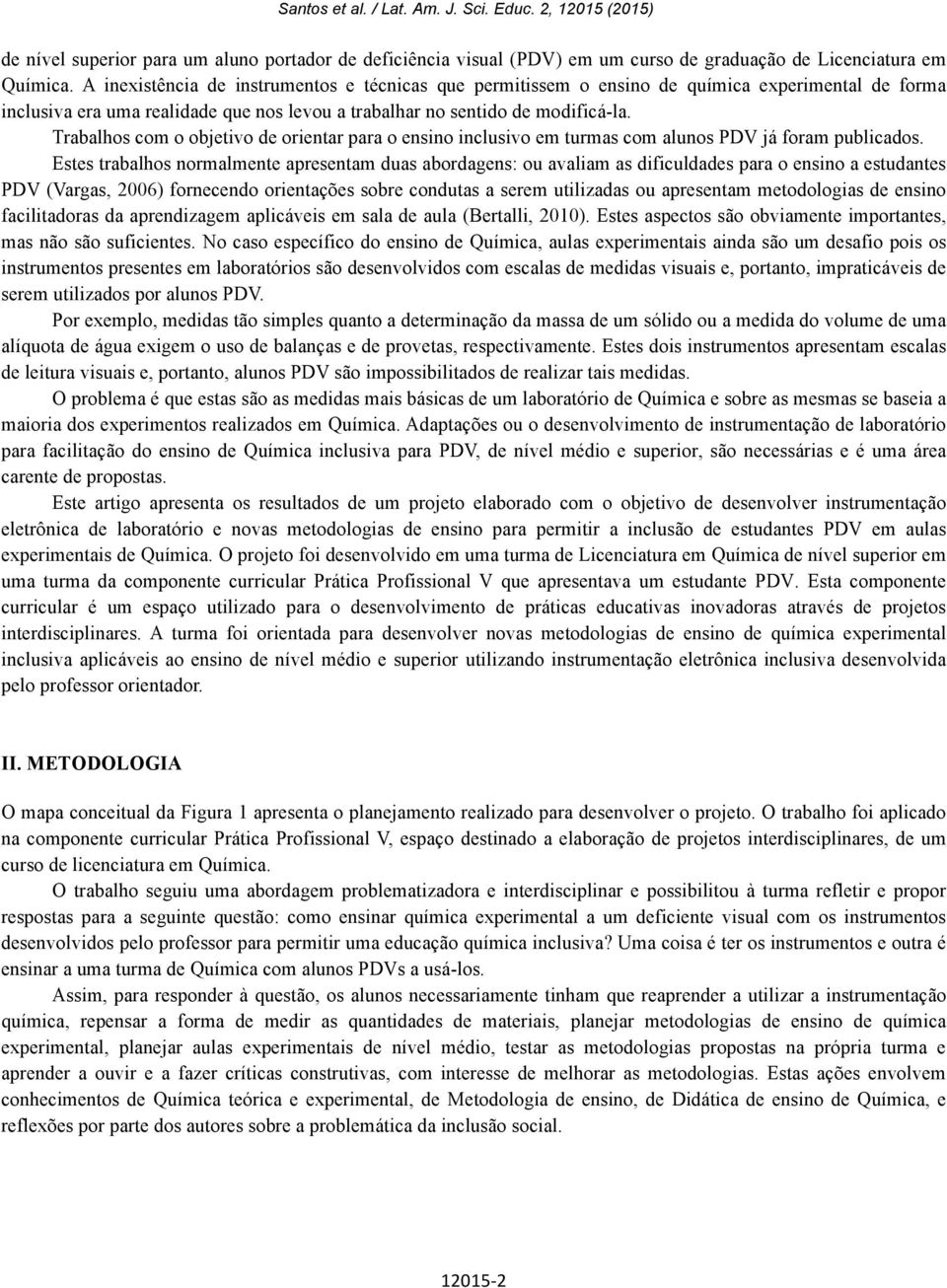 Trabalhos com o objetivo de orientar para o ensino inclusivo em turmas com alunos PDV já foram publicados.