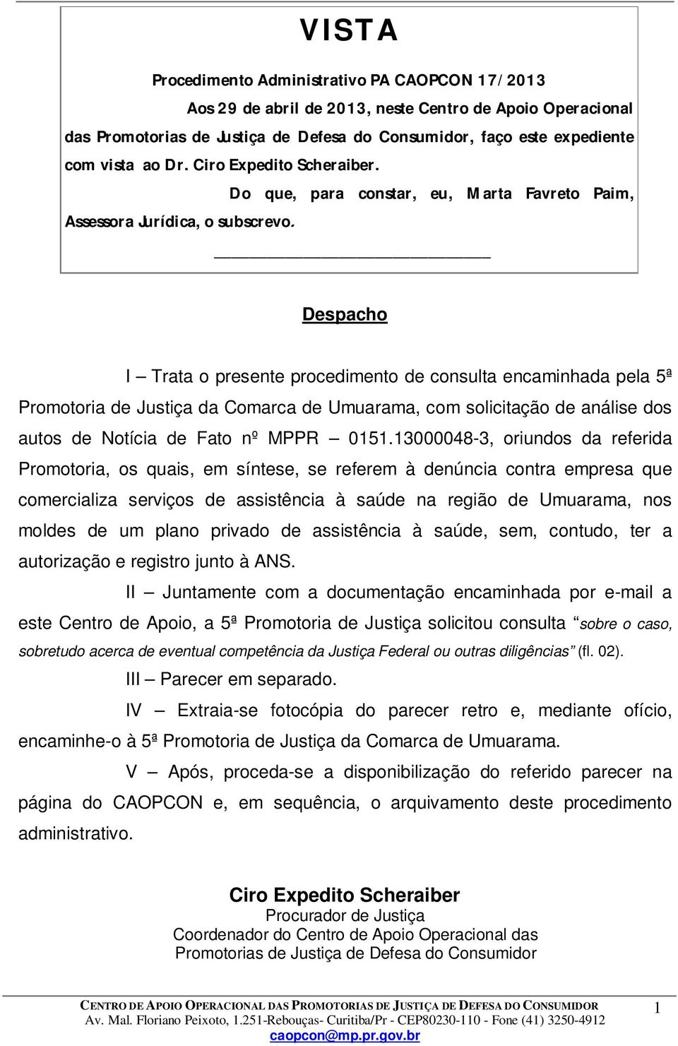 Despacho I Trata o presente procedimento de consulta encaminhada pela 5ª Promotoria de Justiça da Comarca de Umuarama, com solicitação de análise dos autos de Notícia de Fato nº MPPR 0151.