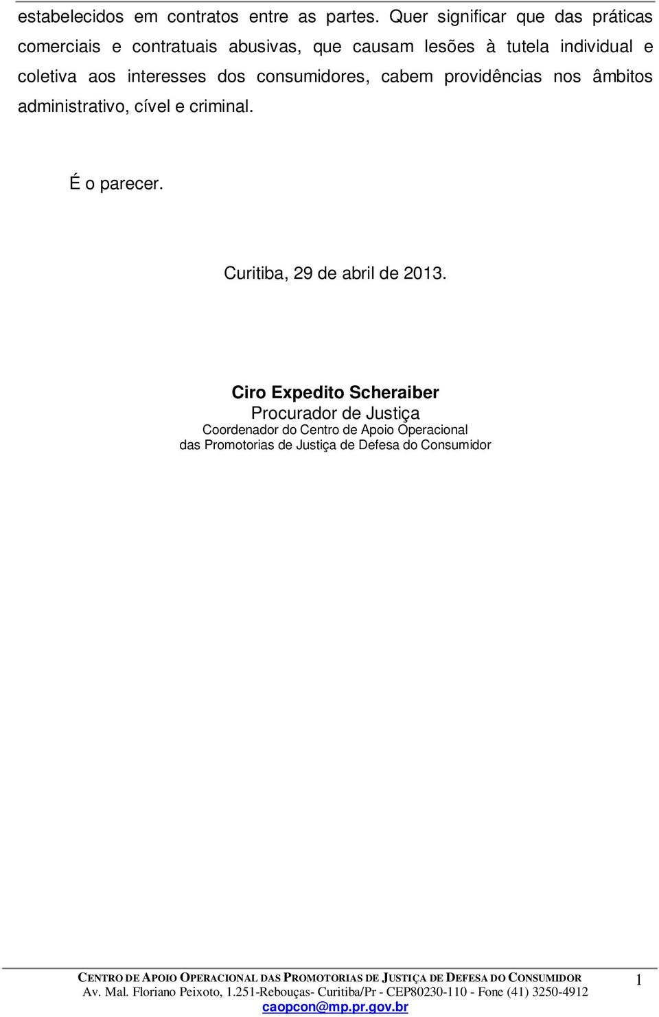 coletiva aos interesses dos consumidores, cabem providências nos âmbitos administrativo, cível e criminal.