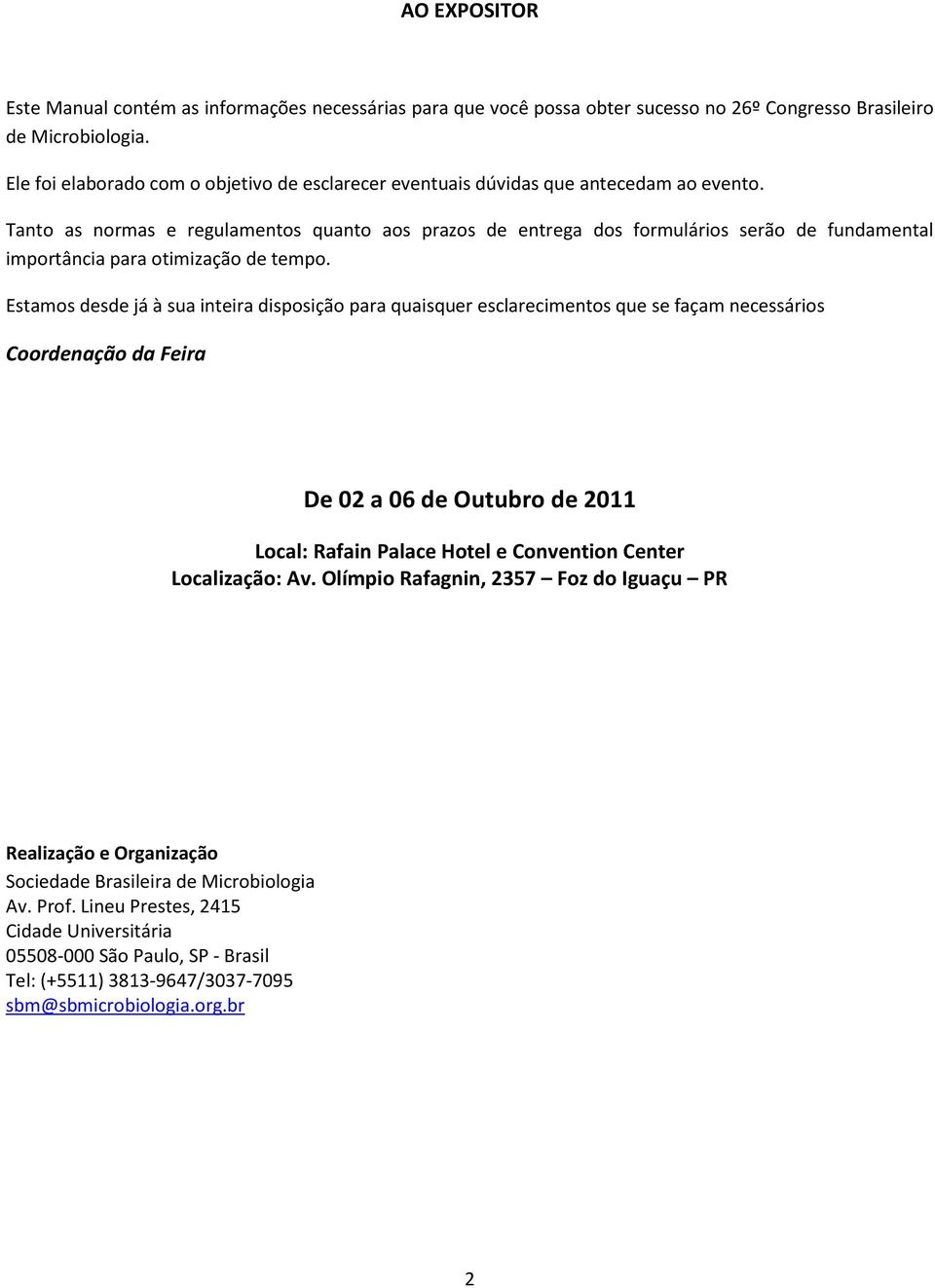 Tanto as normas e regulamentos quanto aos prazos de entrega dos formulários serão de fundamental importância para otimização de tempo.