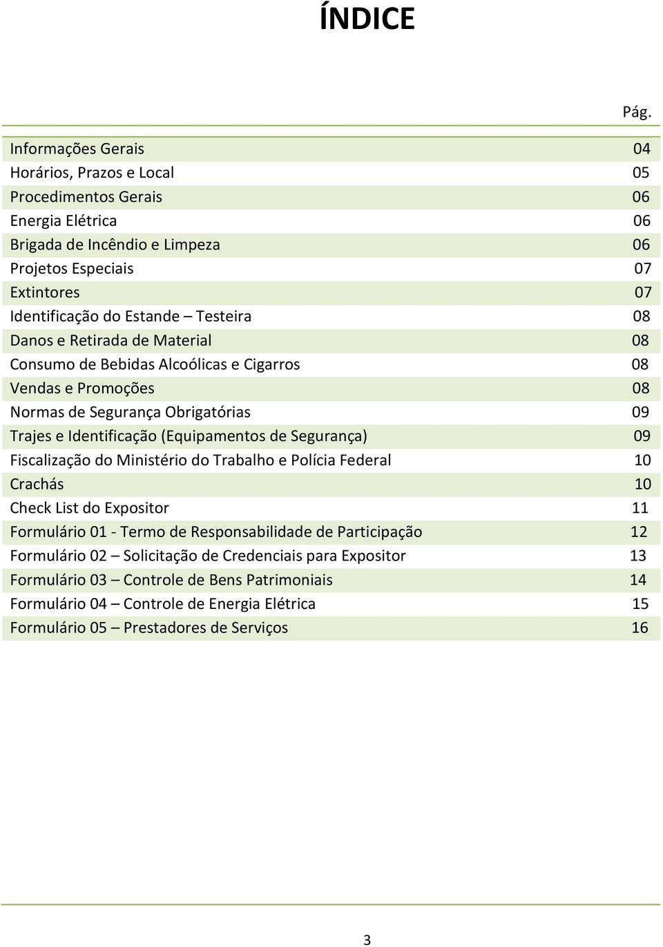 (Equipamentos de Segurança) 09 Fiscalização do Ministério do Trabalho e Polícia Federal 10 Crachás 10 Check List do Expositor 11 Formulário 01 - Termo de Responsabilidade de Participação