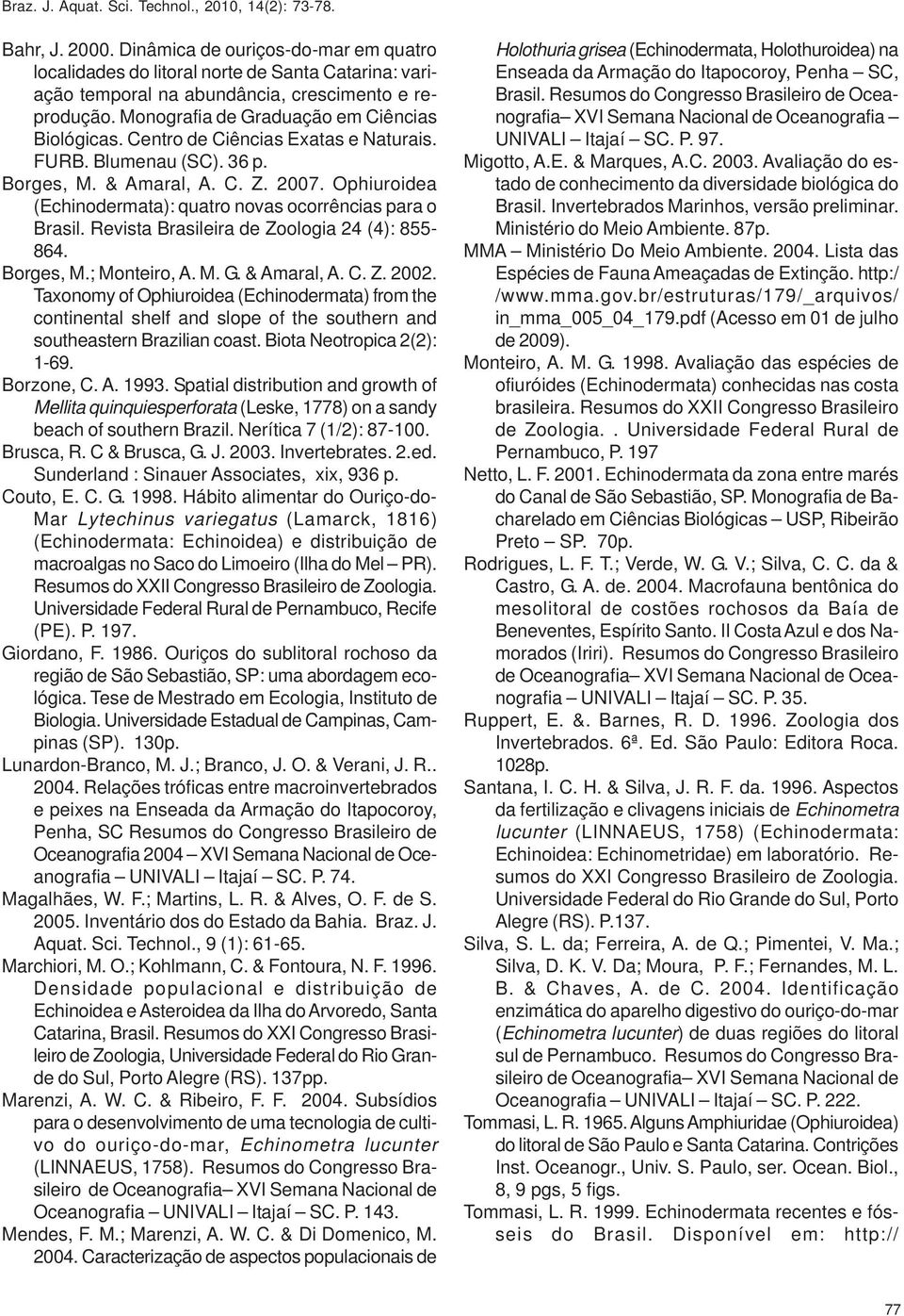 Centro de Ciências Exatas e Naturais. FURB. Blumenau (SC). 36 p. Borges, M. & Amaral, A. C. Z. 2007. Ophiuroidea (Echinodermata): quatro novas ocorrências para o Brasil.