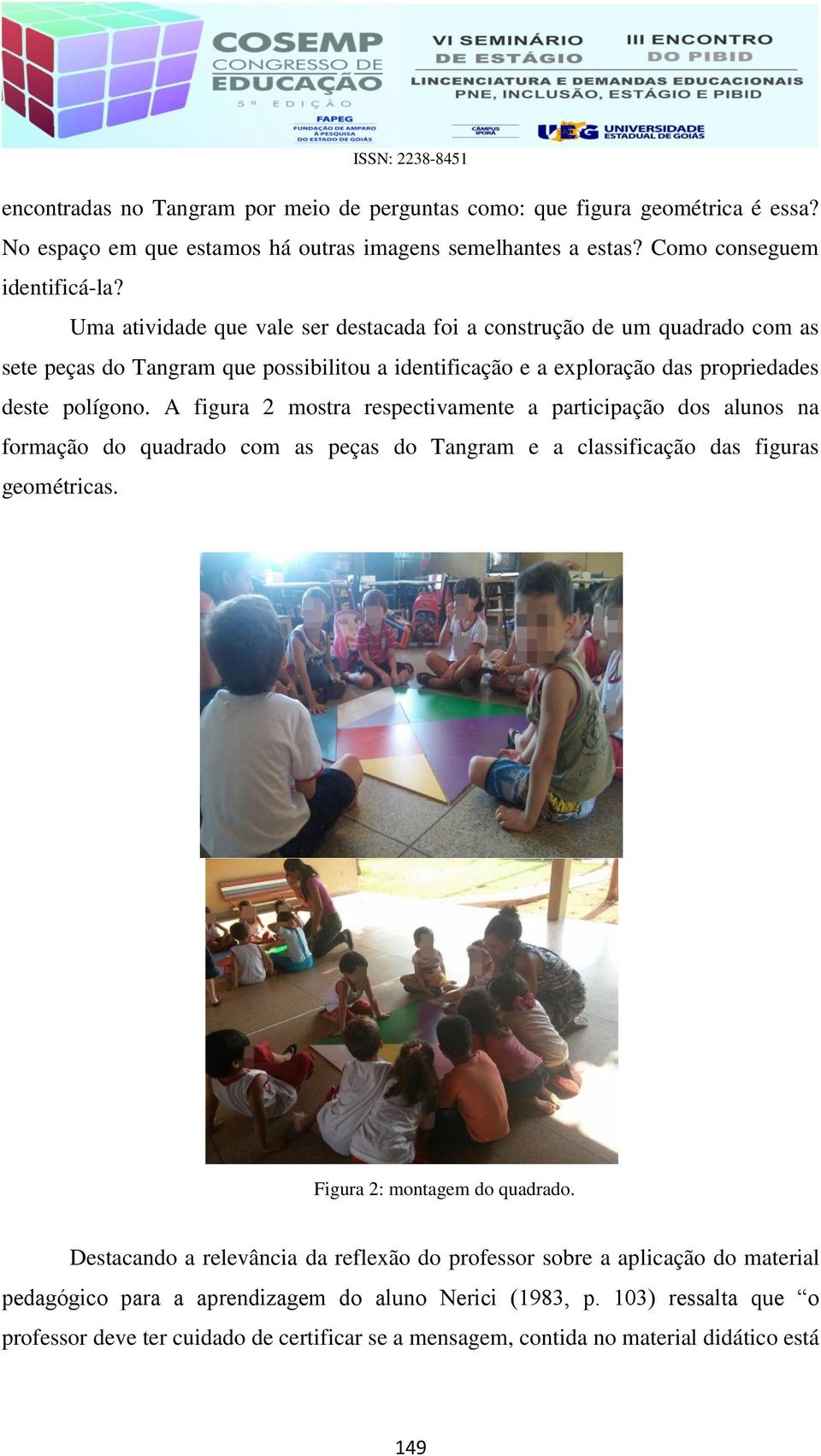 A figura 2 mostra respectivamente a participação dos alunos na formação do quadrado com as peças do Tangram e a classificação das figuras geométricas. Figura 2: montagem do quadrado.