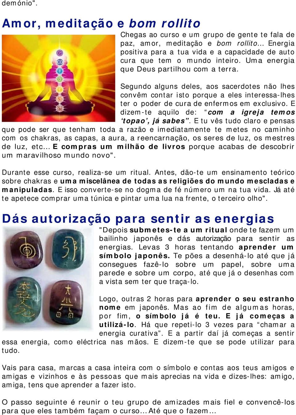 Uma energia que Deus partilhou com a terra. Segundo alguns deles, aos sacerdotes não lhes convêm contar isto porque a eles interessa-lhes ter o poder de cura de enfermos em exclusivo.