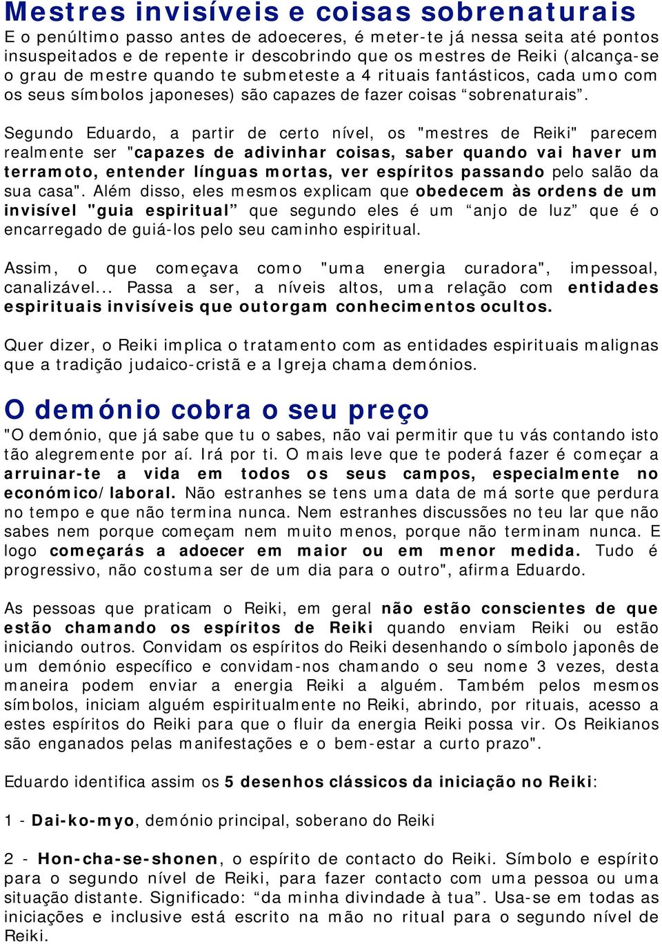 Segundo Eduardo, a partir de certo nível, os "mestres de Reiki" parecem realmente ser "capazes de adivinhar coisas, saber quando vai haver um terramoto, entender línguas mortas, ver espíritos