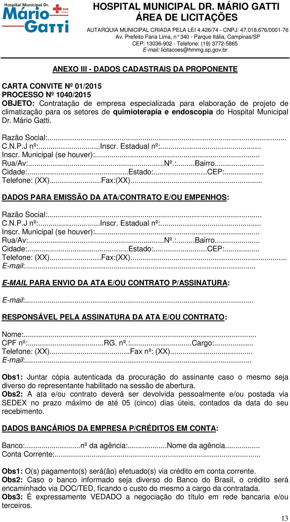 ..CEP:... Telefone: (XX)...Fax:(XX)... DADOS PARA EMISSÃO DA ATA/CONTRATO E/OU EMPENHOS: Razão Social:... C.N.P.J nº:...inscr. Estadual nº:... Inscr. Municipal (se houver):... Rua/Av:...Nº.:...Bairro.