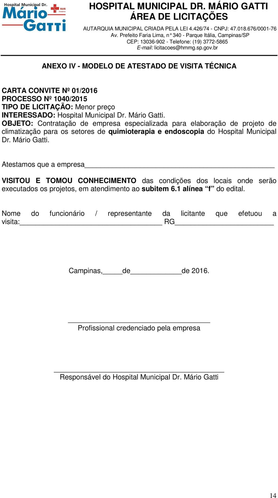 Atestamos que a empresa VISITOU E TOMOU CONHECIMENTO das condições dos locais onde serão executados os projetos, em atendimento ao subitem 6.1 alínea f do edital.