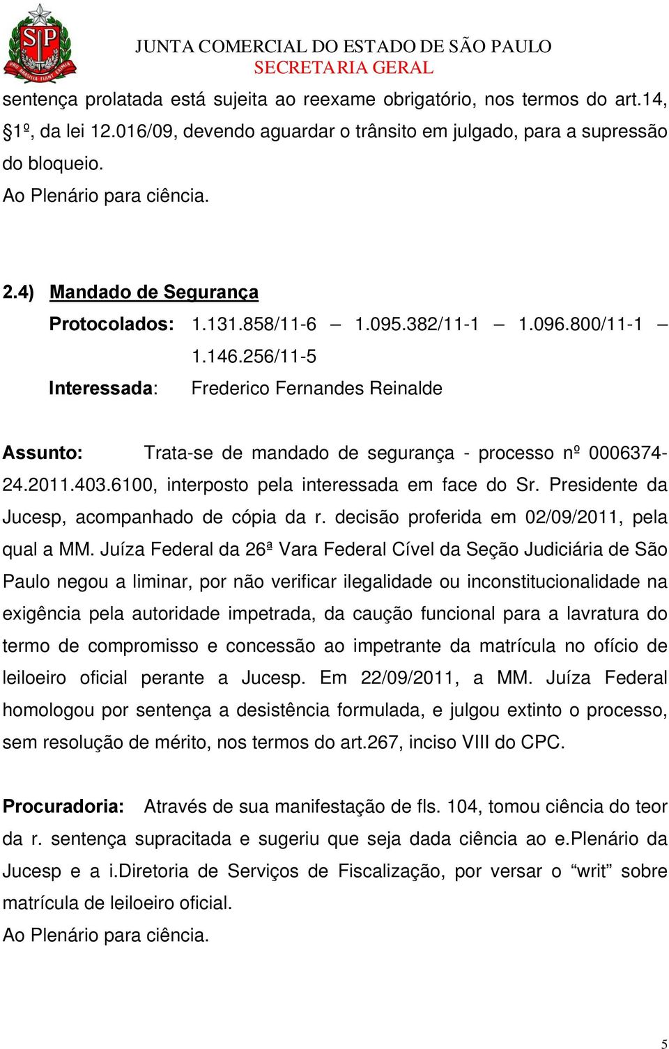 256/11-5 Interessada: Frederico Fernandes Reinalde Assunto: Trata-se de mandado de segurança - processo nº 0006374-24.2011.403.6100, interposto pela interessada em face do Sr.