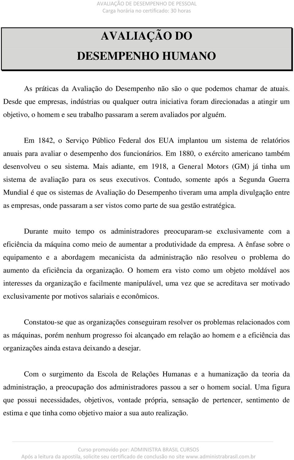 Em 1842, o Serviço Público Federal dos EUA implantou um sistema de relatórios anuais para avaliar o desempenho dos funcionários. Em 1880, o exército americano também desenvolveu o seu sistema.