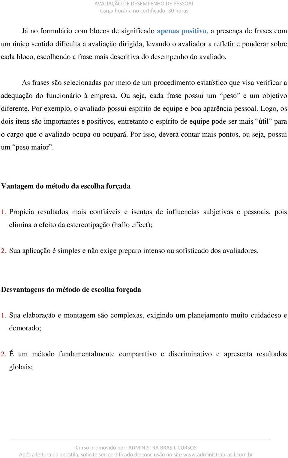 Ou seja, cada frase possui um peso e um objetivo diferente. Por exemplo, o avaliado possui espírito de equipe e boa aparência pessoal.