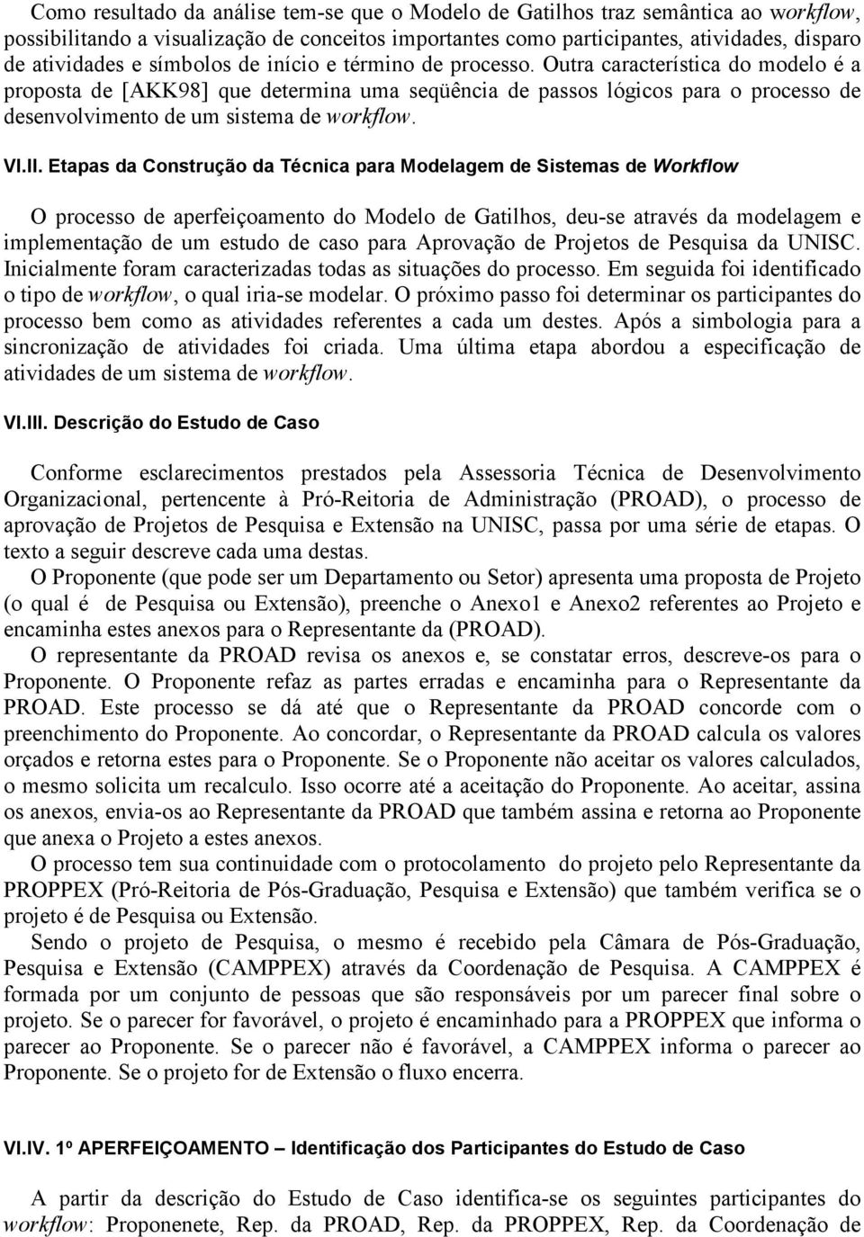 Outra característica do modelo é a proposta de [AKK98] que determina uma seqüência de passos lógicos para o processo de desenvolvimento de um sistema de workflow. VI.II.