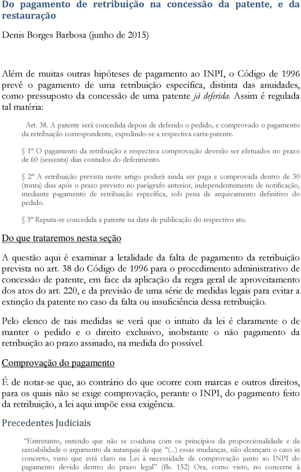 A patente será concedida depois de deferido o pedido, e comprovado o pagamento da retribuição correspondente, expedindo-se a respectiva carta-patente.