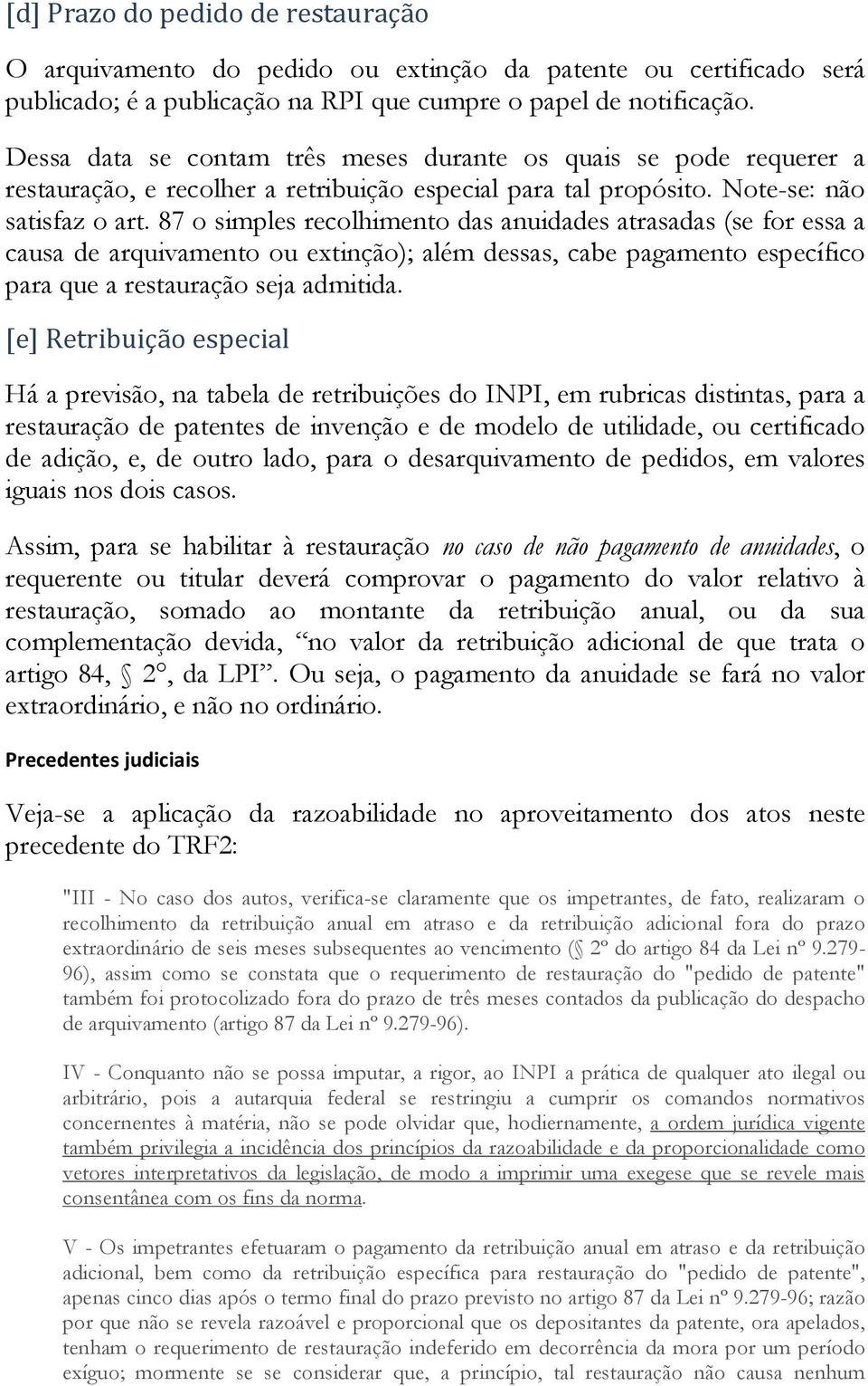 87 o simples recolhimento das anuidades atrasadas (se for essa a causa de arquivamento ou extinção); além dessas, cabe pagamento específico para que a restauração seja admitida.