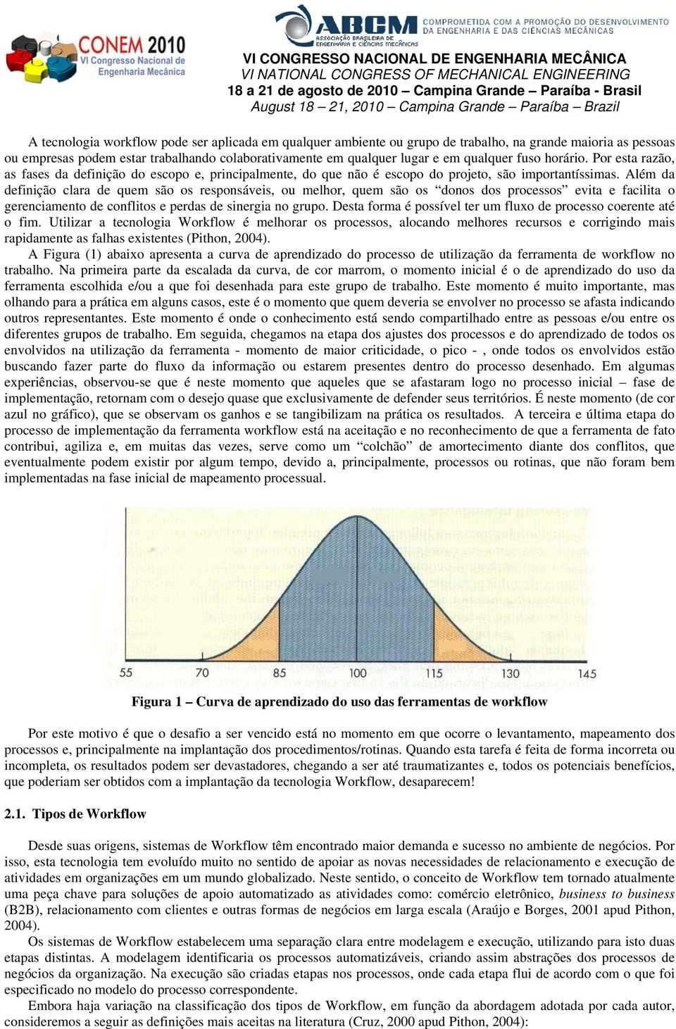 Além da definição clara de quem são os responsáveis, ou melhor, quem são os donos dos processos evita e facilita o gerenciamento de conflitos e perdas de sinergia no grupo.