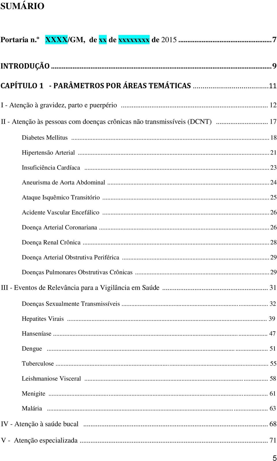 .. 24 Ataque Isquêmico Transitório... 25 Acidente Vascular Encefálico... 26 Doença Arterial Coronariana... 26 Doença Renal Crônica... 28 Doença Arterial Obstrutiva Periférica.