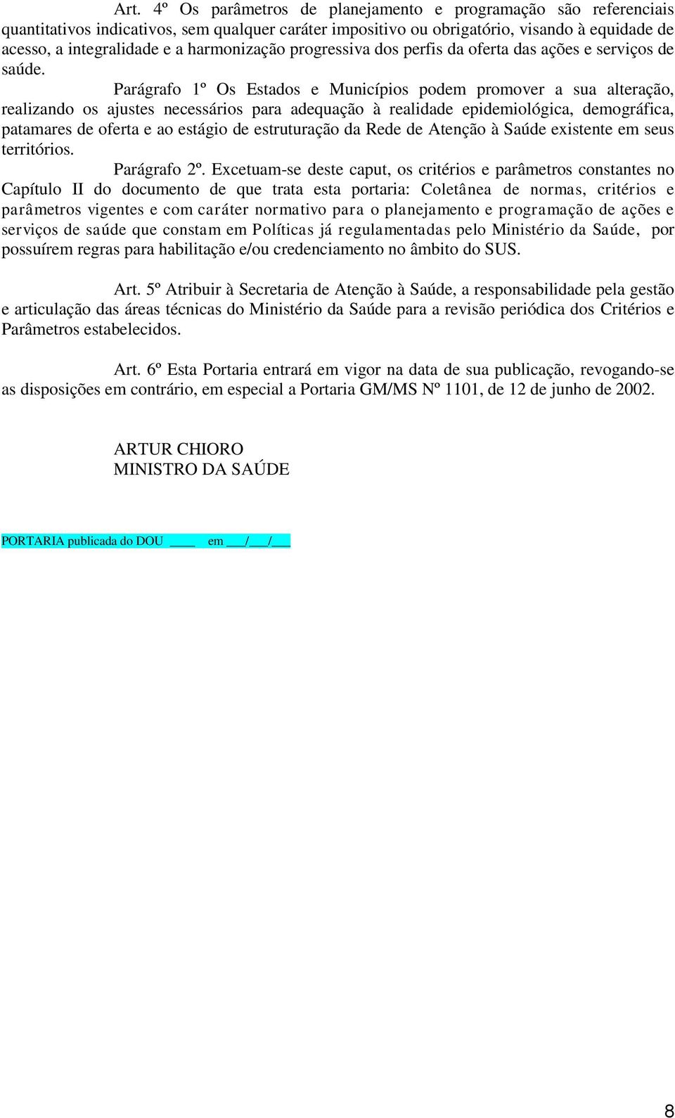 Parágrafo 1º Os Estados e Municípios podem promover a sua alteração, realizando os ajustes necessários para adequação à realidade epidemiológica, demográfica, patamares de oferta e ao estágio de