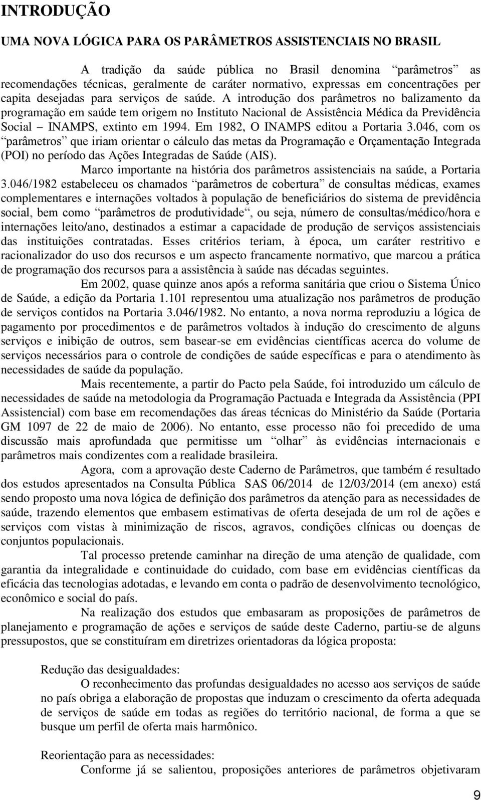 A introdução dos parâmetros no balizamento da programação em saúde tem origem no Instituto Nacional de Assistência Médica da Previdência Social INAMPS, extinto em 1994.