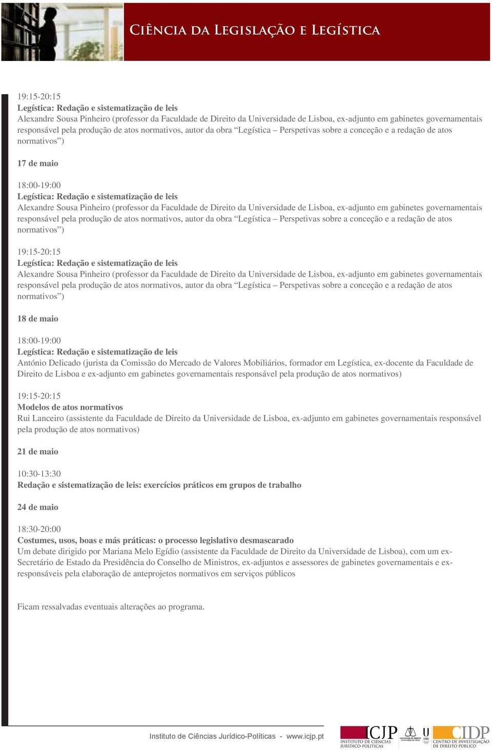 más práticas: o processo legislativo desmascarado Um debate dirigido por Mariana Melo Egídio (assistente da Faculdade de Direito da Universidade de Lisboa), com um ex- Secretário de Estado da