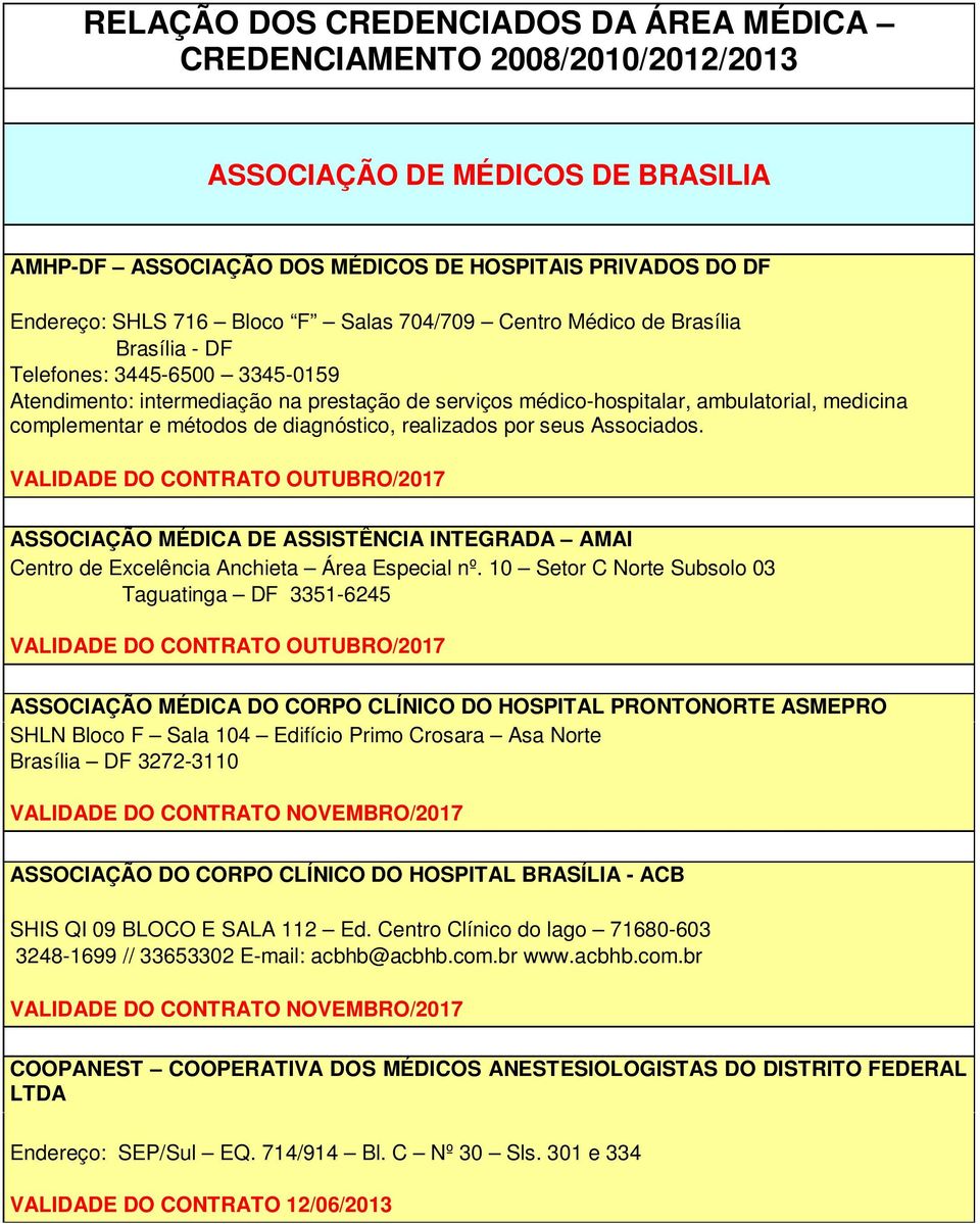 métodos de diagnóstico, realizados por seus Associados. VALIDADE DO CONTRATO OUTUBRO/2017 ASSOCIAÇÃO MÉDICA DE ASSISTÊNCIA INTEGRADA AMAI Centro de Excelência Anchieta Área Especial nº.