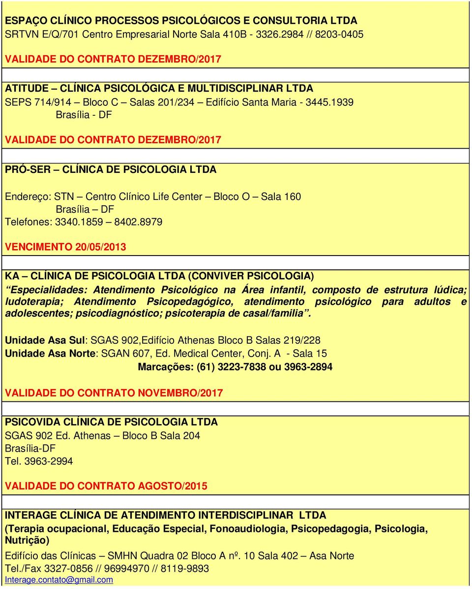 1939 Brasília - DF VALIDADE DO CONTRATO DEZEMBRO/2017 PRÓ-SER CLÍNICA DE PSICOLOGIA LTDA Endereço: STN Centro Clínico Life Center Bloco O Sala 160 Brasília DF Telefones: 3340.1859 8402.