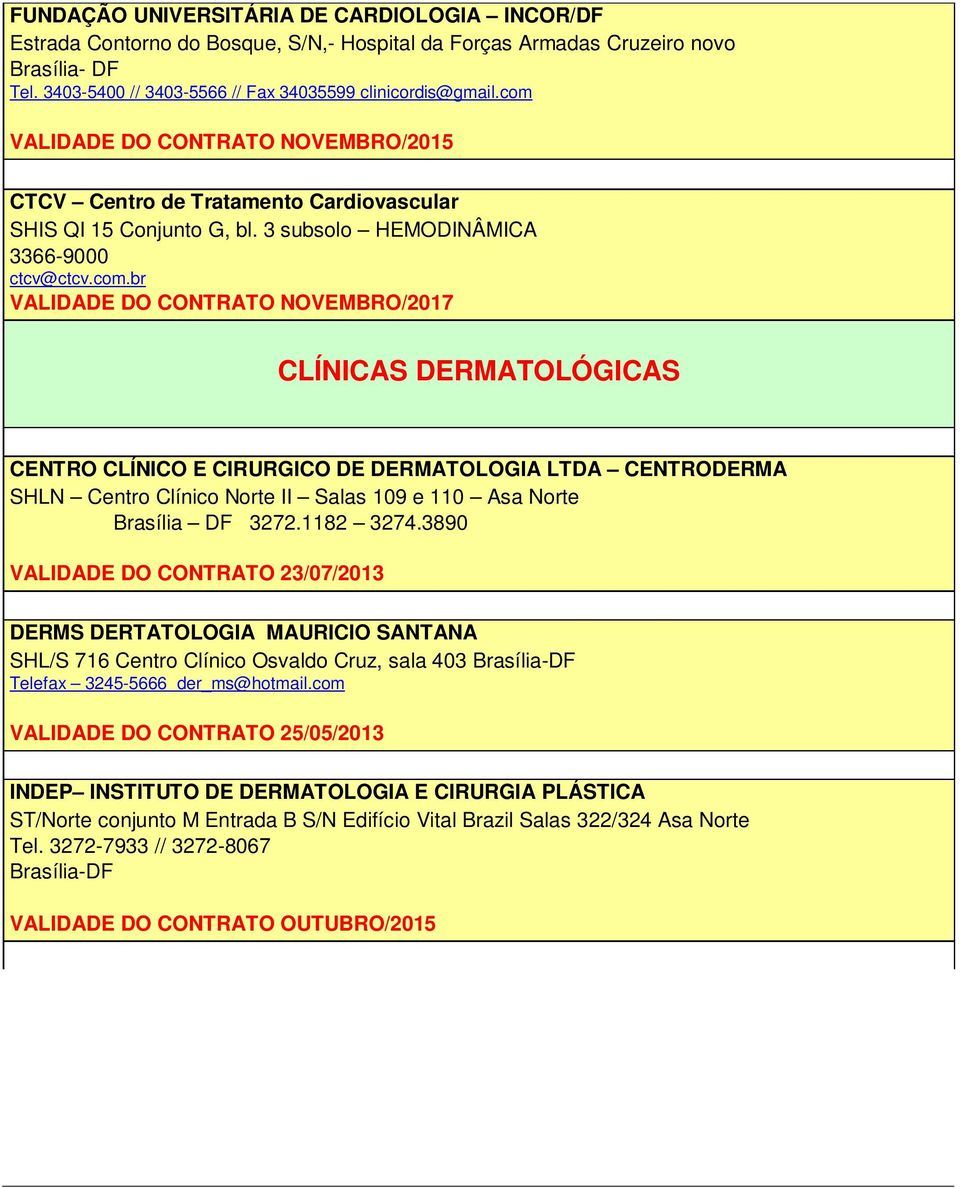 1182 3274.3890 VALIDADE DO CONTRATO 23/07/2013 DERMS DERTATOLOGIA MAURICIO SANTANA SHL/S 716 Centro Clínico Osvaldo Cruz, sala 403 Telefax 3245-5666 der_ms@hotmail.