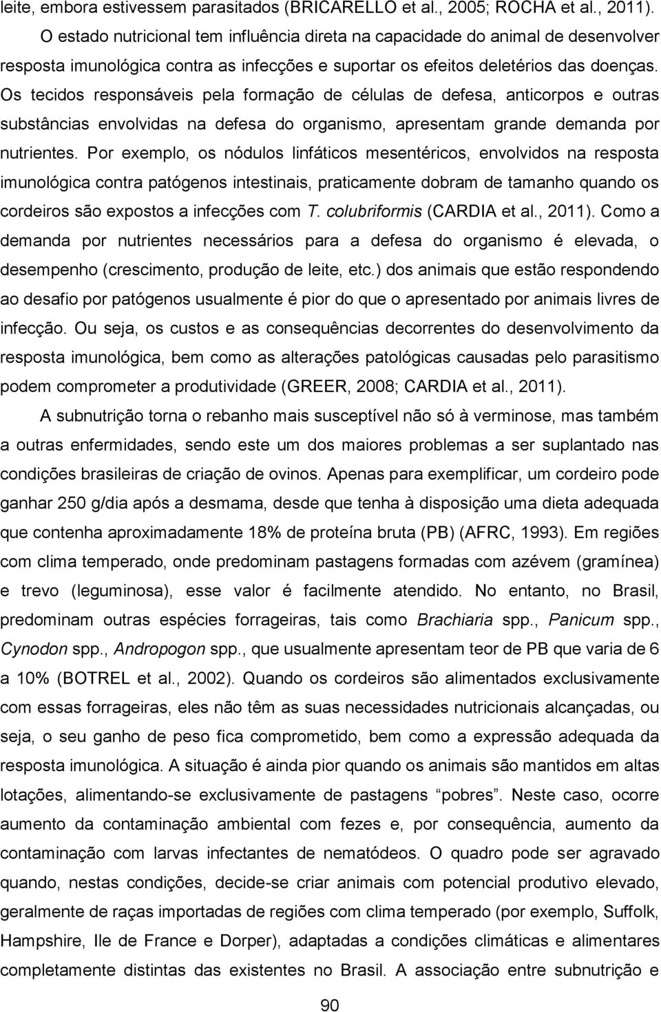 Os tecidos responsáveis pela formação de células de defesa, anticorpos e outras substâncias envolvidas na defesa do organismo, apresentam grande demanda por nutrientes.