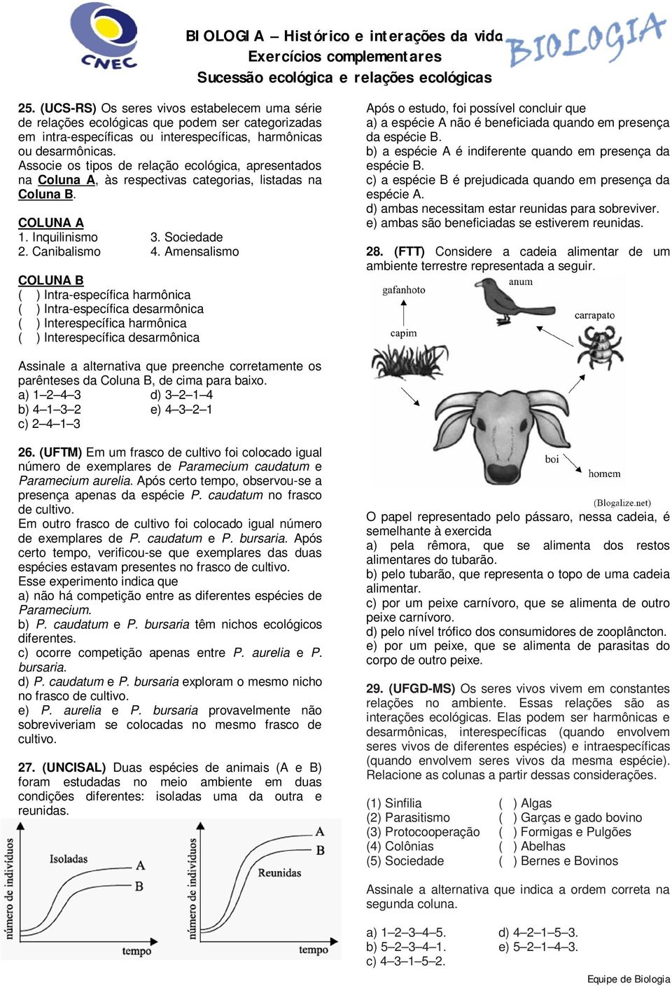 ssocie os tipos de relação ecológica, apresentados na Coluna, às respectivas categorias, listadas na Coluna. COLUN 1. Inquilinismo 3. Sociedade 2. Canibalismo 4.