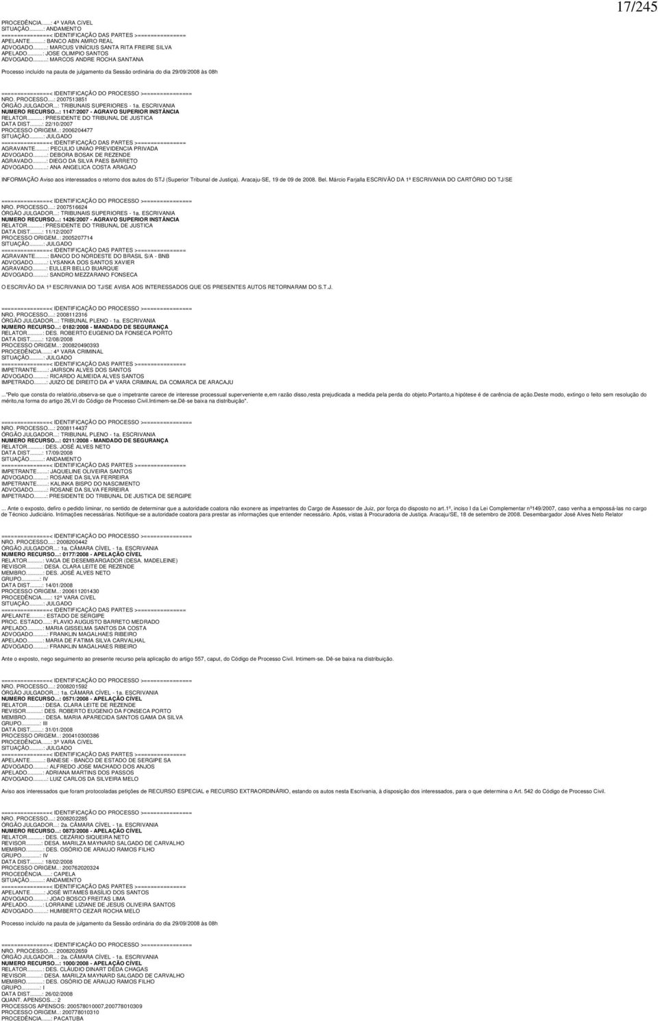 ESCRIVANIA NUMERO RECURSO...: 1147/2007 - AGRAVO SUPERIOR INSTÂNCIA RELATOR...: PRESIDENTE DO TRIBUNAL DE JUSTICA DATA DIST...: 22/10/2007 PROCESSO ORIGEM..: 2006204477 SITUAÇÃO...: JULGADO AGRAVANTE.