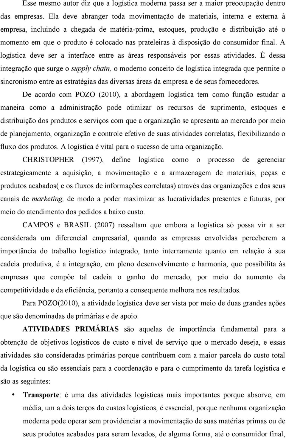 prateleiras à disposição do consumidor final. A logística deve ser a interface entre as áreas responsáveis por essas atividades.