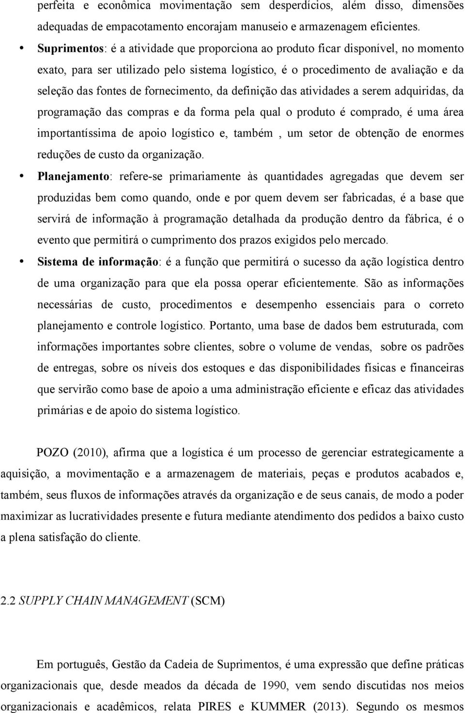 fornecimento, da definição das atividades a serem adquiridas, da programação das compras e da forma pela qual o produto é comprado, é uma área importantíssima de apoio logístico e, também, um setor