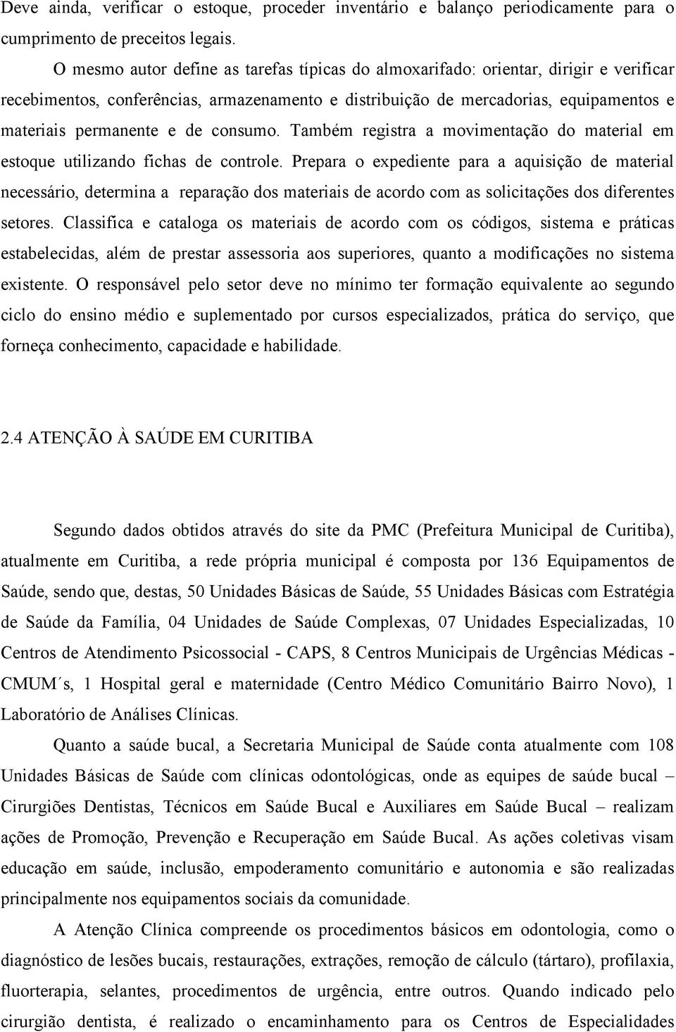 de consumo. Também registra a movimentação do material em estoque utilizando fichas de controle.