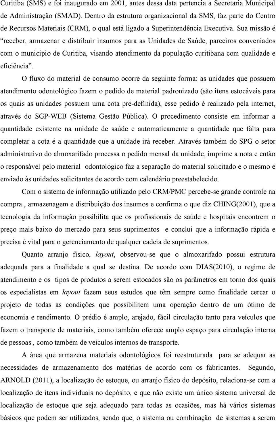 Sua missão é receber, armazenar e distribuir insumos para as Unidades de Saúde, parceiros conveniados com o município de Curitiba, visando atendimento da população curitibana com qualidade e