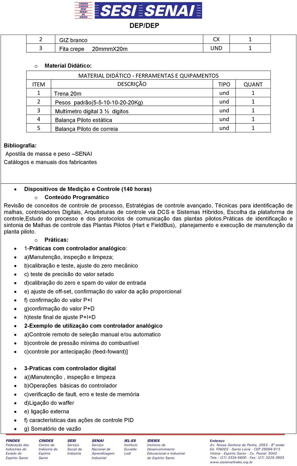 cnceits e cntrle e prcess, Estratégias e cntrle avança, Técnicas para ientificaçã e malhas, cntrlares Digitais, Arquiteturas e cntrle via DCS e Sistemas Híbris, Esclha a platafrma e cntrle,estu