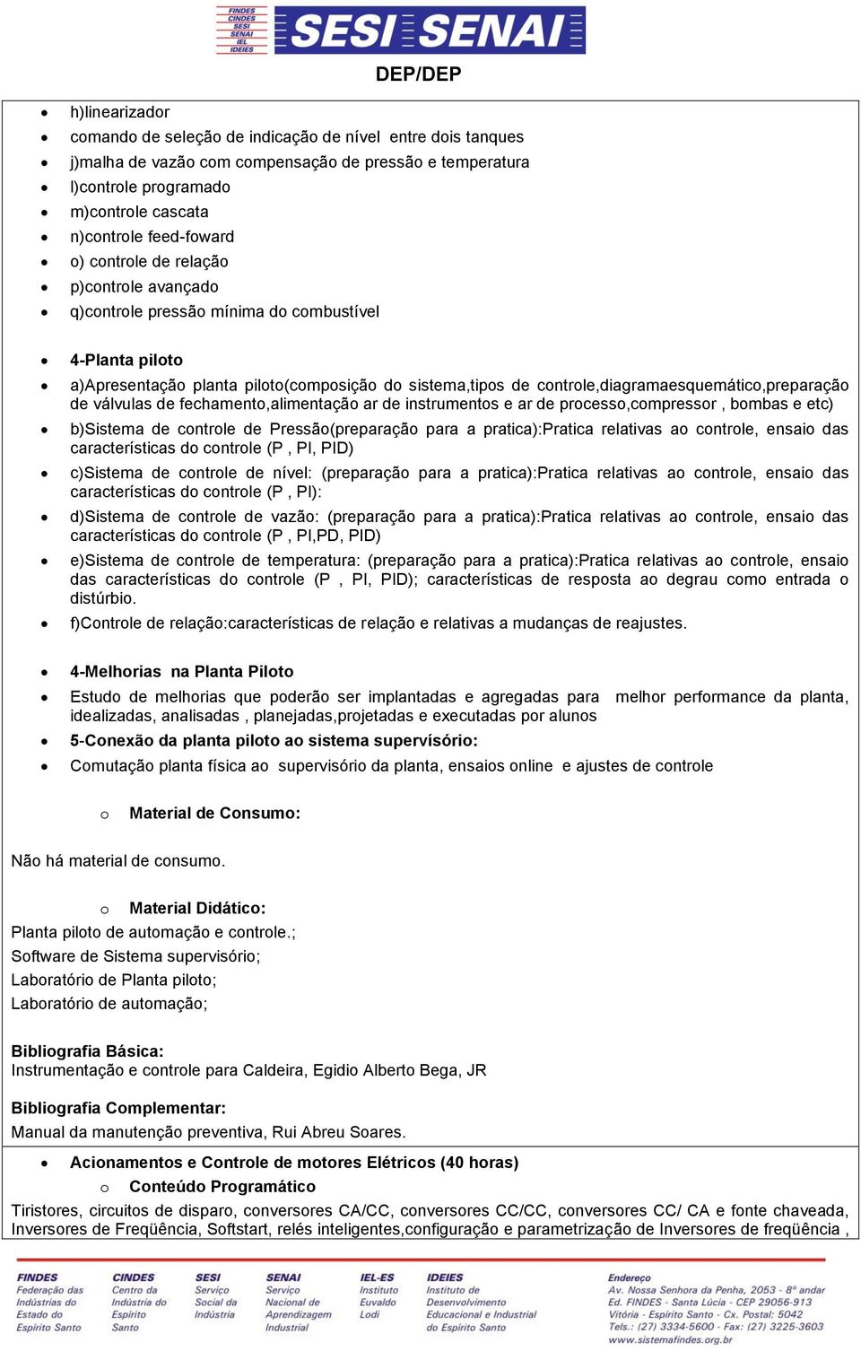 prcess,cmpressr, bmbas e etc) b)sistema e cntrle e Pressã(preparaçã para a pratica):pratica relativas a cntrle, ensai as características cntrle (P, PI, PID) c)sistema e cntrle e nível: (preparaçã