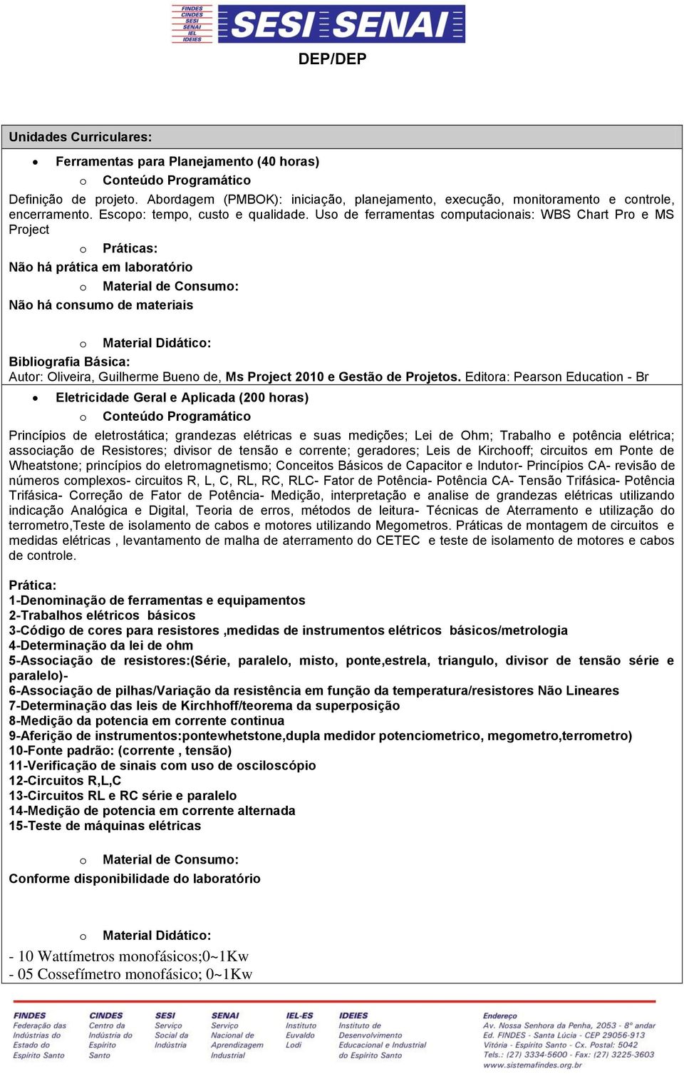 Us e ferramentas cmputacinais: WBS Chart Pr e MS Prject Práticas: Nã há prática em labratóri Material e Cnsum: Nã há cnsum e materiais Material Diátic: Bibligrafia Básica: Autr: Oliveira, Guilherme