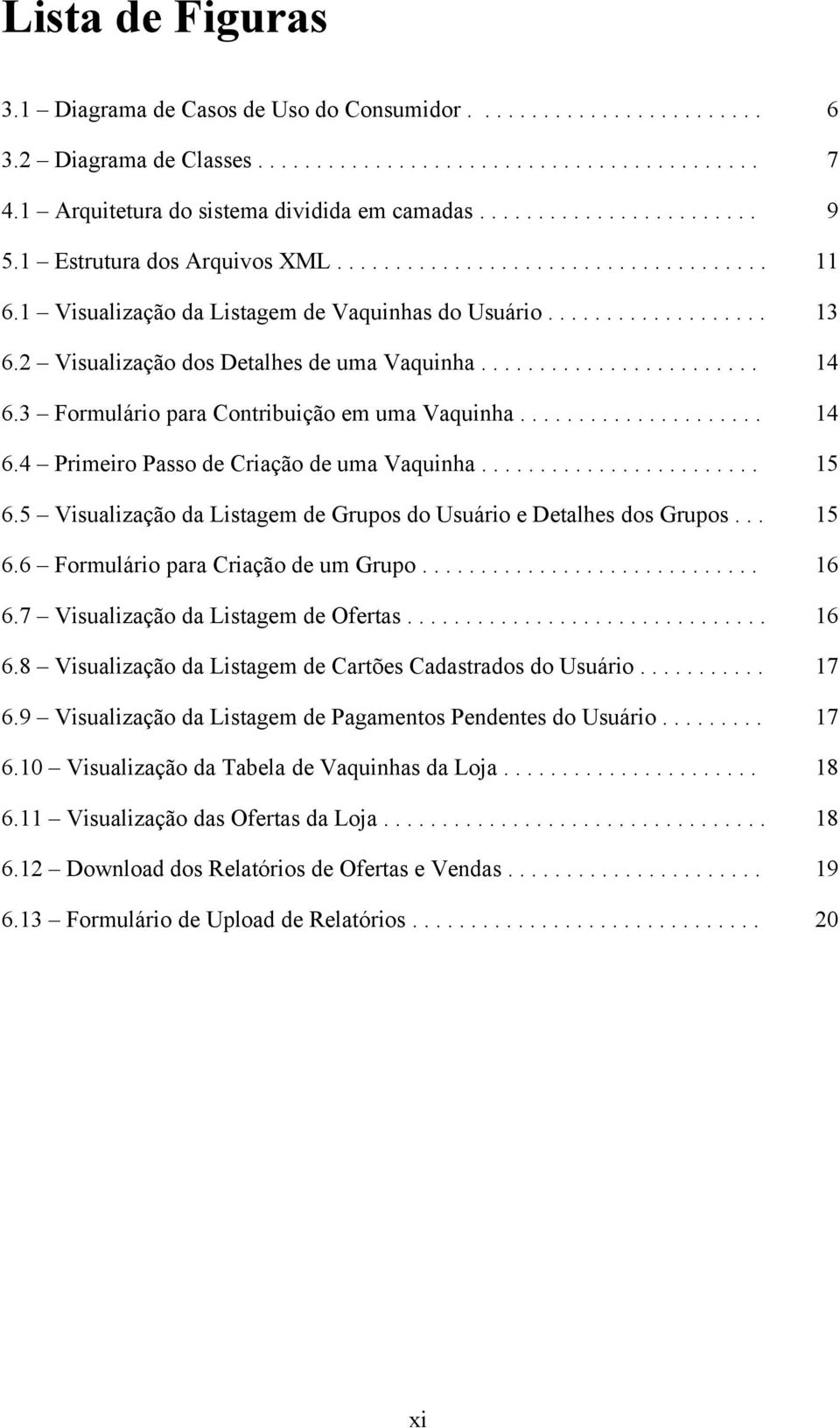 .................. 13 6.2 Visualização dos Detalhes de uma Vaquinha........................ 14 6.3 Formulário para Contribuição em uma Vaquinha..................... 14 6.4 Primeiro Passo de Criação de uma Vaquinha.