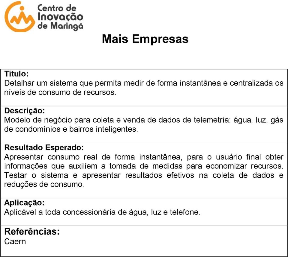 Apresentar consumo real de forma instantânea, para o usuário final obter informações que auxiliem a tomada de medidas para economizar