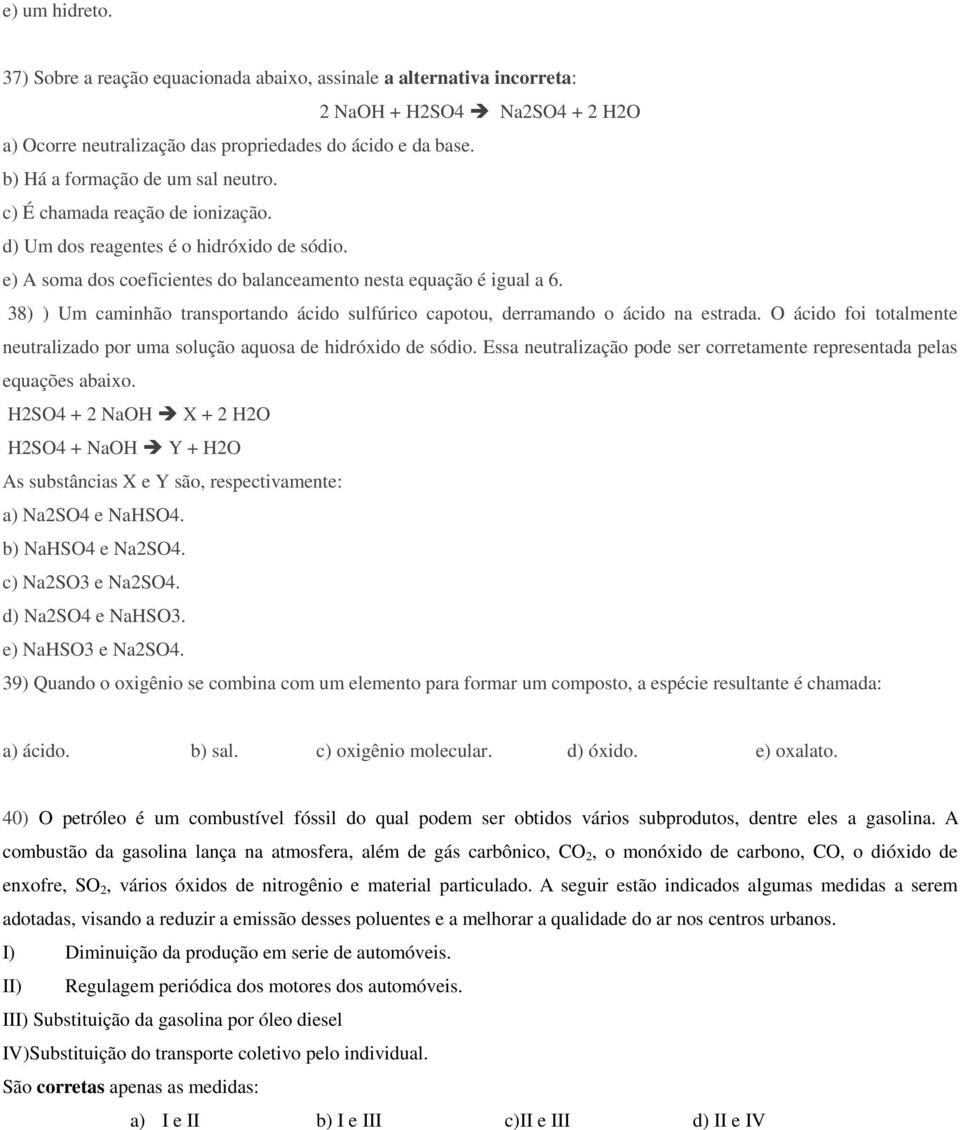 38) ) Um caminhão transportando ácido sulfúrico capotou, derramando o ácido na estrada. O ácido foi totalmente neutralizado por uma solução aquosa de hidróxido de sódio.