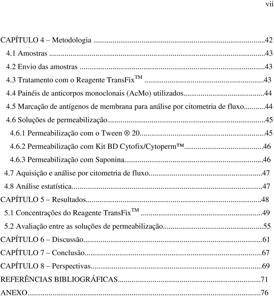 ..46 4.6.3 Permeabilização com Saponina...46 4.7 Aquisição e análise por citometria de fluxo...47 4.8 Análise estatística...47 CAPÍTULO 5 Resultados...48 5.