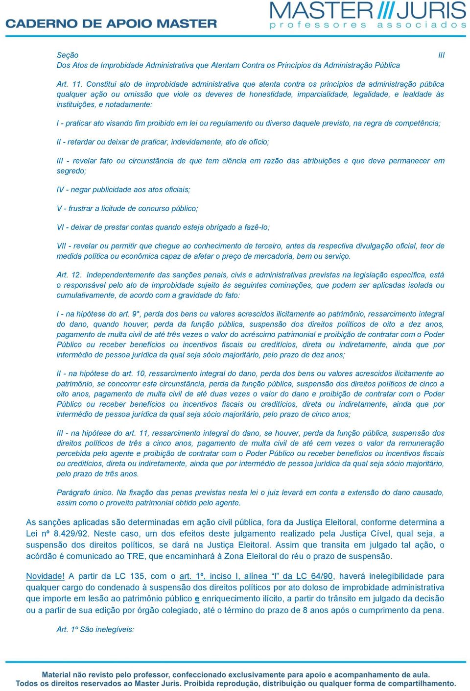 lealdade às instituições, e notadamente: I - praticar ato visando fim proibido em lei ou regulamento ou diverso daquele previsto, na regra de competência; II - retardar ou deixar de praticar,