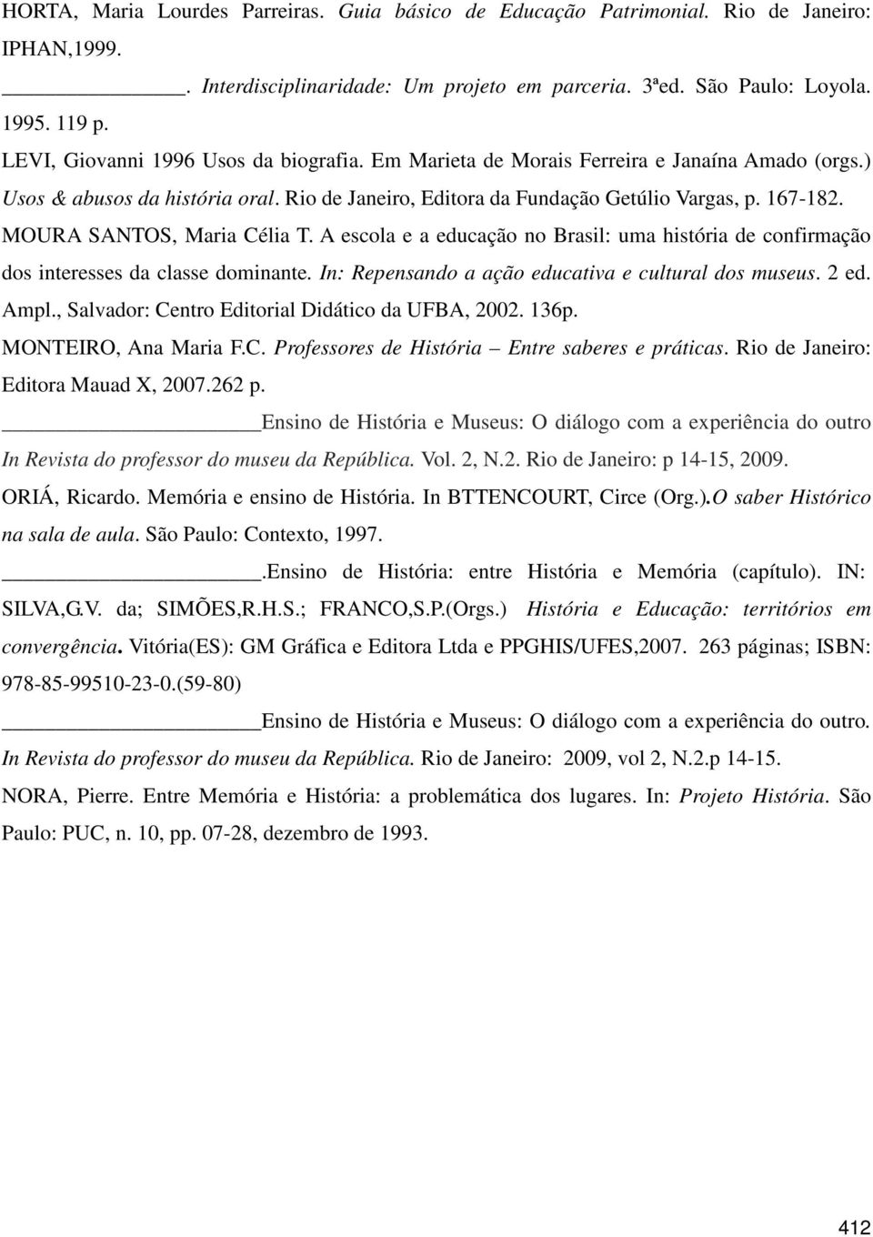 MOURA SANTOS, Maria Célia T. A escola e a educação no Brasil: uma história de confirmação dos interesses da classe dominante. In: Repensando a ação educativa e cultural dos museus. 2 ed. Ampl.