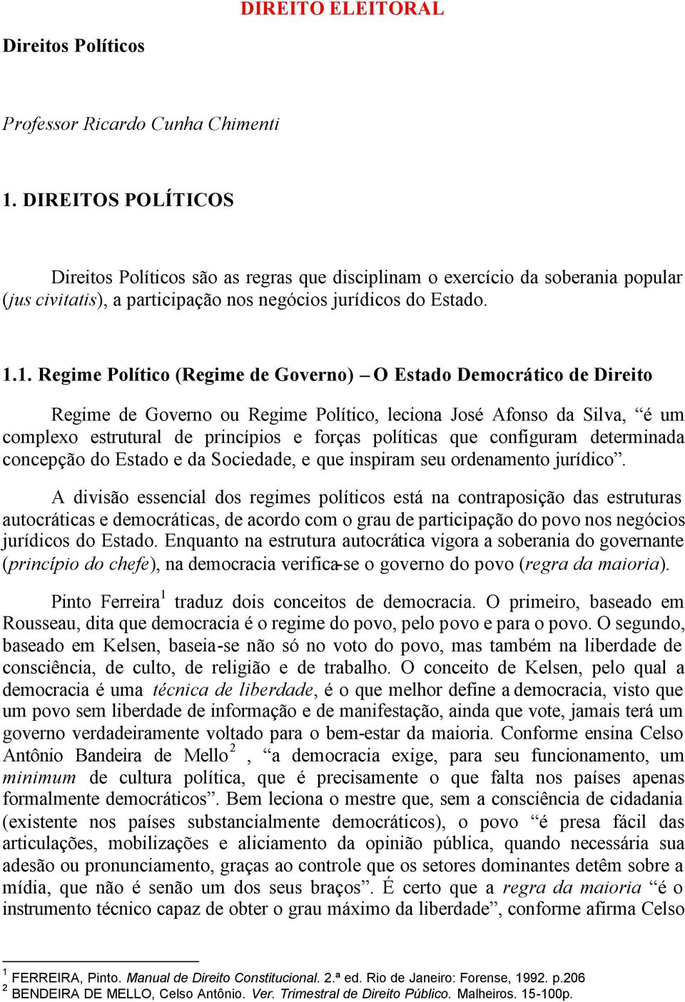 1. Regime Político (Regime de Governo) O Estado Democrático de Direito Regime de Governo ou Regime Político, leciona José Afonso da Silva, é um complexo estrutural de princípios e forças políticas