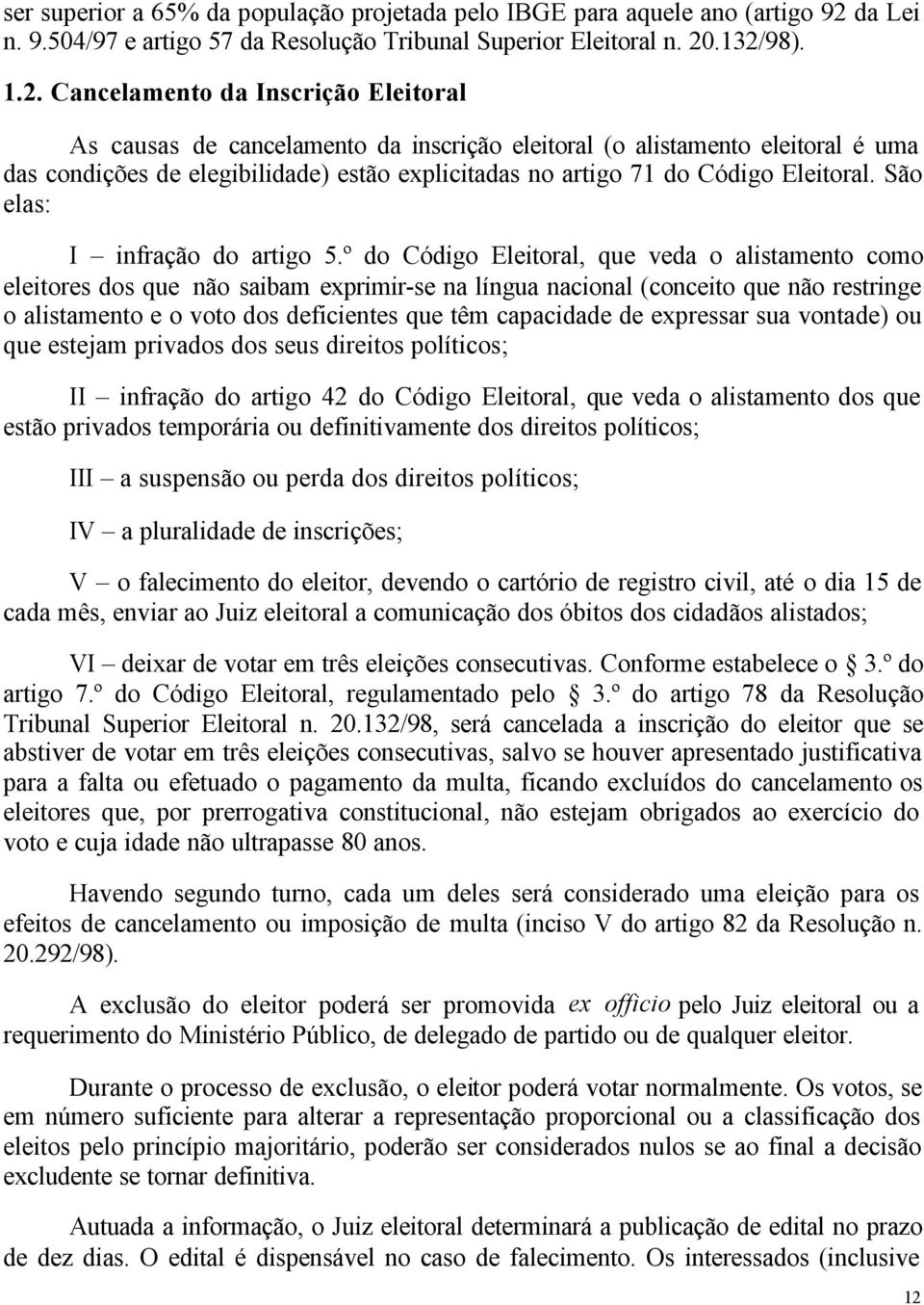 .132/98). 1.2. Cancelamento da Inscrição Eleitoral As causas de cancelamento da inscrição eleitoral (o alistamento eleitoral é uma das condições de elegibilidade) estão explicitadas no artigo 71 do