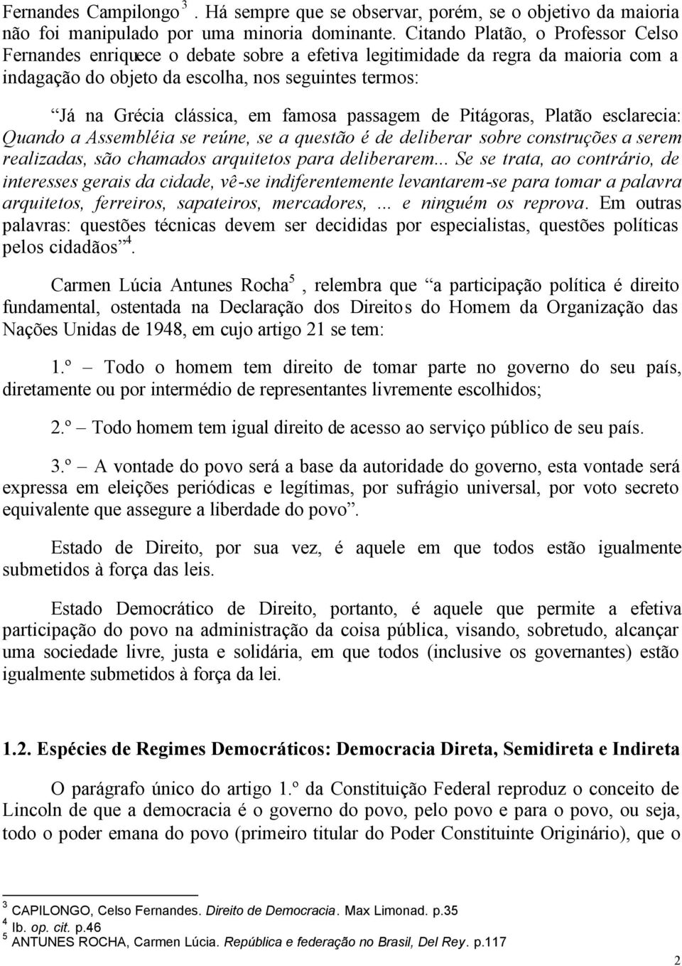 famosa passagem de Pitágoras, Platão esclarecia: Quando a Assembléia se reúne, se a questão é de deliberar sobre construções a serem realizadas, são chamados arquitetos para deliberarem.