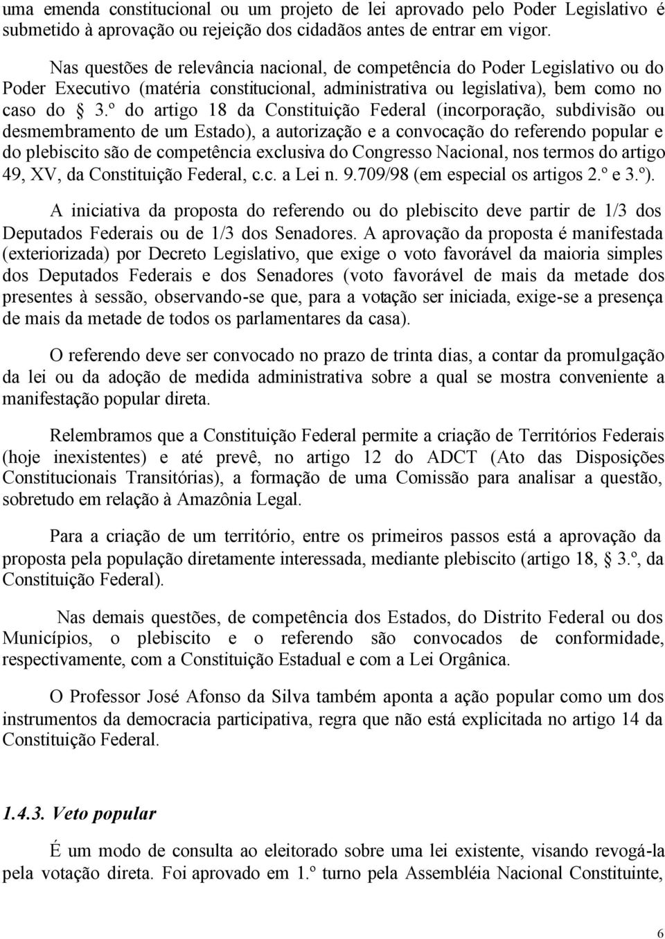 º do artigo 18 da Constituição Federal (incorporação, subdivisão ou desmembramento de um Estado), a autorização e a convocação do referendo popular e do plebiscito são de competência exclusiva do