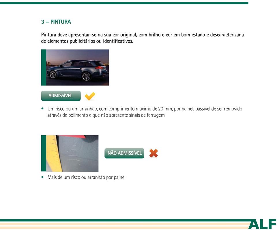 Um risco ou um arranhão, com comprimento máximo de 20 mm, por painel, passível de ser