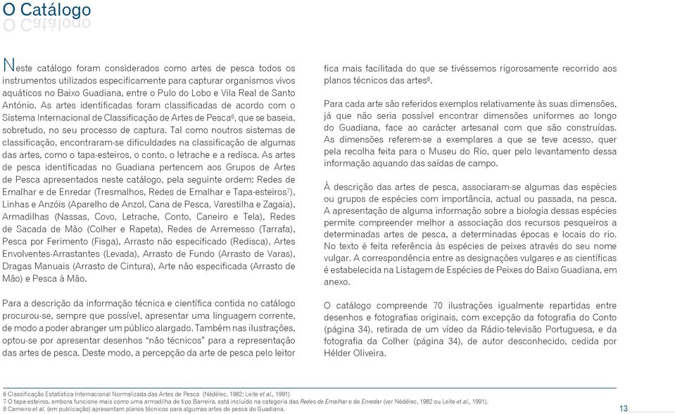 As artes identificadas foram classificadas de acordo com o Sistema Internacional de Classificação de Artes de Pesca 6, que se baseia, sobretudo, no seu processo de captura.