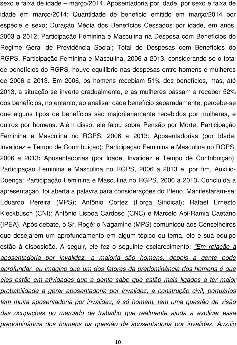 Feminina e Masculina, 2006 a 2013, considerando-se o total de benefícios do RGPS, houve equilíbrio nas despesas entre homens e mulheres de 2006 a 2013.