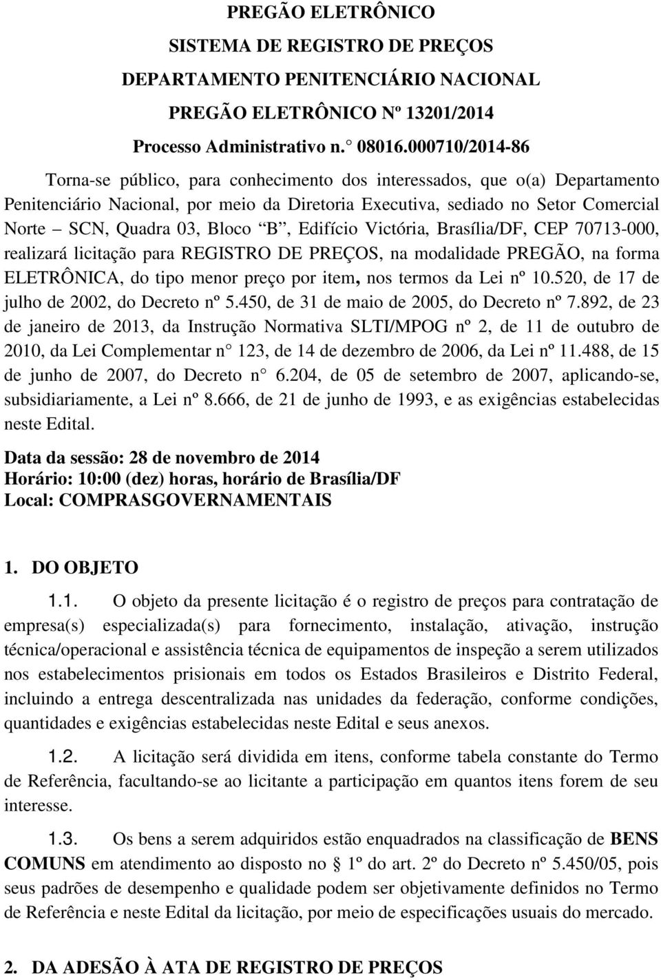 Bloco B, Edifício Victória, Brasília/DF, CEP 70713-000, realizará licitação para REGISTRO DE PREÇOS, na modalidade PREGÃO, na forma ELETRÔNICA, do tipo menor preço por item, nos termos da Lei nº 10.